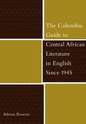 The Columbia Guide to Central African Literature in English Since 1945 - Roscoe, Adrian, Professor