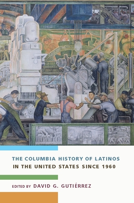 The Columbia History of Latinos in the United States Since 1960 - Gutirrez, David (Editor)