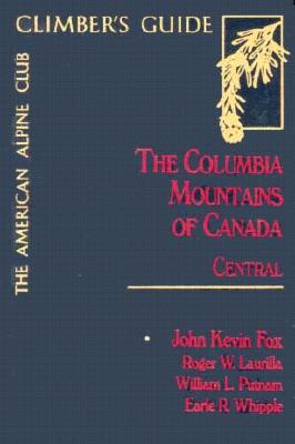 The Columbia Mountains of Canada Central - Fox, John K, Ph.D. (Editor), and Laurilla, Roger W (Editor), and Putnam, William Lowell (Editor)