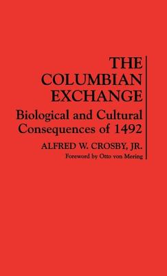 The Columbian Exchange: Biological and Cultural Consequences of 1492 - Crosby, Alfred W