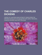 The Comedy of Charles Dickens: A Book of Chapters and Extracts Taken from the Writer's Novels by His Daughter Kate (Mrs. Perugini)