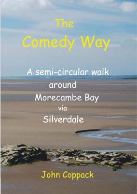 The Comedy Way: A semi-circular walk around Morecambe Bay via Silverdale - Coppack, John Alfred