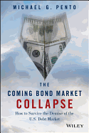 The Coming Bond Market Collapse: How to Survive the Demise of the U.S. Debt Market