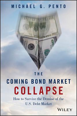 The Coming Bond Market Collapse: How to Survive the Demise of the U.S. Debt Market - Pento, Michael G