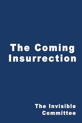 The Coming Insurrection - The Invisible Committee, and Invisible Committee