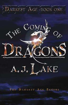 The Coming of Dragons: Darkest Age - Lake, A J