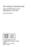 The Coming of Industrial Order: Town and Factory Life in Rural Massachusetts, 1810-1860 - Prude, Jonathan