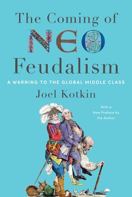 The Coming of Neo-Feudalism: A Warning to the Global Middle Class - Kotkin, Joel