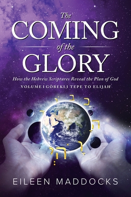 The Coming of the Glory: How the Hebrew Scriptures Reveal the Plan of God - Maddocks, Eileen, and Mark, Heinz (Editor), and Dragan, Bilic (Cover design by)