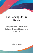 The Coming Of The Saints: Imaginations And Studies In Early Church History And Tradition