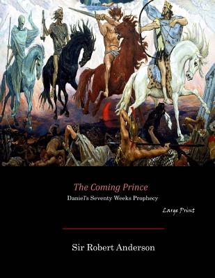 The Coming Prince: Daniel's Seventy Weeks Prophecy (Large Print) - Anderson, Robert, Sir