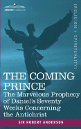 The Coming Prince: The Marvelous Prophecy of Daniel's Seventy Weeks Concerning the Antichrist
