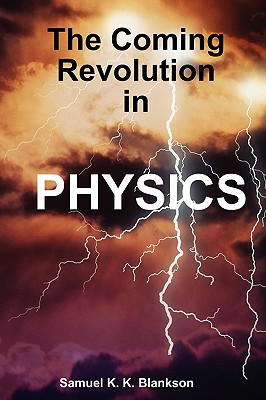 The Coming Revolution in Physics - Blankson, Samuel K K