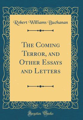 The Coming Terror, and Other Essays and Letters (Classic Reprint) - Buchanan, Robert Williams