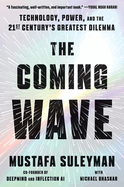 The Coming Wave: Technology, Power, and Teh Twenty-First Century's Greatest Dilemma