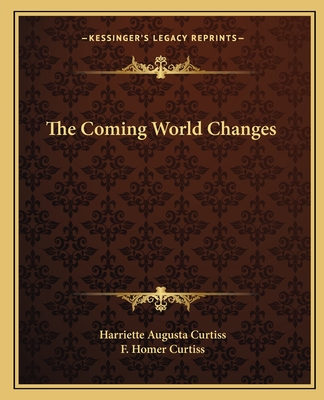 The Coming World Changes - Curtiss, Harriette Augusta, and Curtiss, F Homer