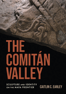 The Comitn Valley: Sculpture and Identity on the Maya Frontier
