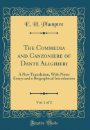 The Commedia and Canzoniere of Dante Alighieri, Vol. 1 of 2: A New Translation, with Notes Essays and a Biographical Introduction (Classic Reprint)
