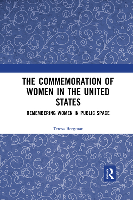 The Commemoration of Women in the United States: Remembering Women in Public Space - Bergman, Teresa