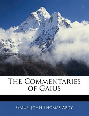 The Commentaries of Gaius - Gaius, and Abdy, John Thomas