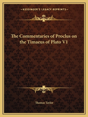 The Commentaries of Proclus on the Timaeus of Plato V1 - Taylor, Thomas, MB, Bs, Facs, Facg