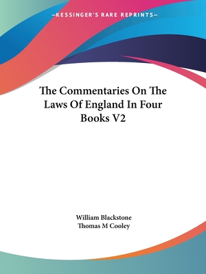 The Commentaries On The Laws Of England In Four Books V2 - Blackstone, William, and Cooley, Thomas M