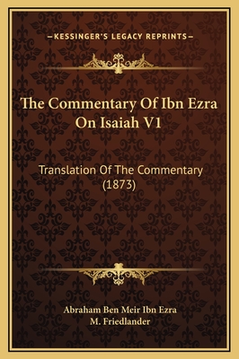 The Commentary of Ibn Ezra on Isaiah V1: Translation of the Commentary (1873) - Ibn Ezra, Abraham Ben Meir, and Friedlander, M (Editor)