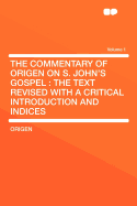 The Commentary of Origen on S. John's Gospel: The Text Revised with a Critical Introduction and Indices