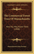 The Commercial Forest Trees of Massachusetts: How You May Know Them (1908)