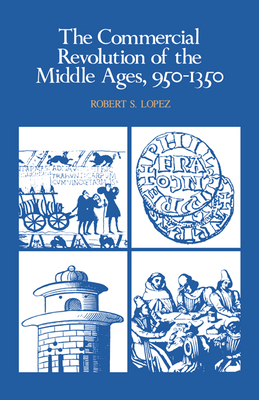 The Commercial Revolution of the Middle Ages, 950-1350 - Lopez, Robert S, Professor