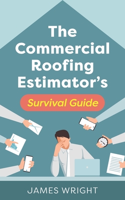 The Commercial Roofing Estimator's Survival Guide - Wright, James