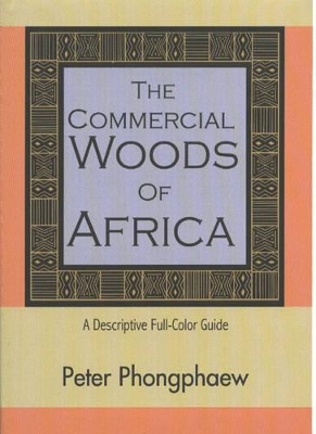 The Commercial Woods of Africa: A Descriptive Full-Color Guide - Phongphaew, Peter