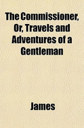 The Commissioner, Or, Travels and Adventures of a Gentleman