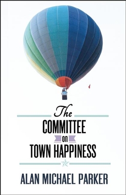 The Committee on Town Happiness - Parker, Alan Michael