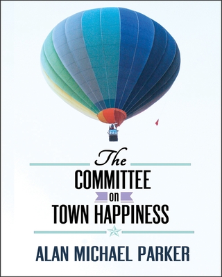 The Committee on Town Happiness - Parker, Alan Michael