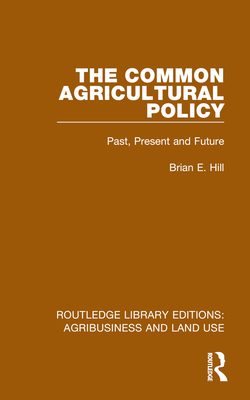 The Common Agricultural Policy: Past, Present and Future - Hill, Brian E