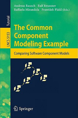 The Common Component Modeling Example: Comparing Software Component Models - Rausch, Andreas (Editor), and Reussner, Ralf H (Editor), and Mirandola, Raffaela (Editor)