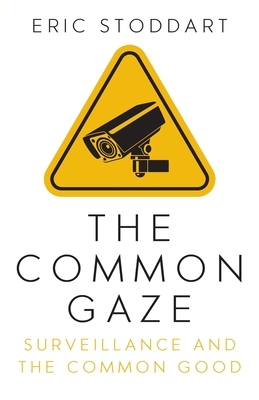 The Common Gaze: Surveillance and the Common Good - Stoddart, Eric