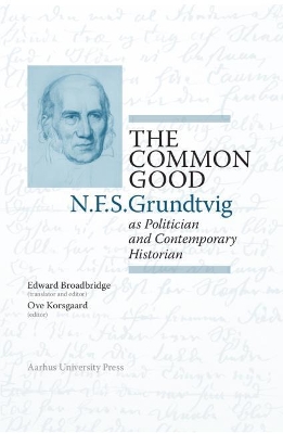 The Common Good: N.F.S. Grundtvig as Politician and Contemporary Historian - Broadbridge, Edward (Translated by)