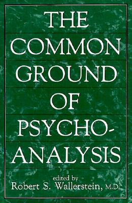 The Common Ground of Psychoanalysis - Wallerstein, Robert S (Editor)