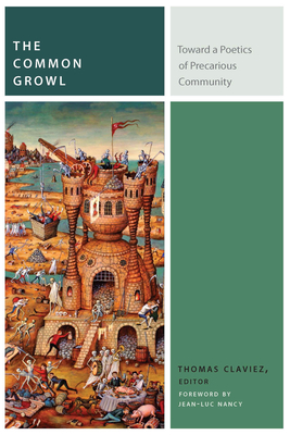 The Common Growl: Toward a Poetics of Precarious Community - Claviez, Thomas, and Nancy, Jean-Luc (Foreword by)