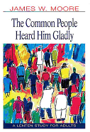 The Common People Heard Him Gladly Lent 2004: A Lenten Study for Adults