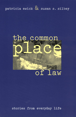 The Common Place of Law: Stories from Everyday Life - Ewick, Patricia, and Silbey, Susan S