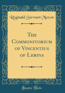 The Commonitorium of Vincentius of Lerins (Classic Reprint)