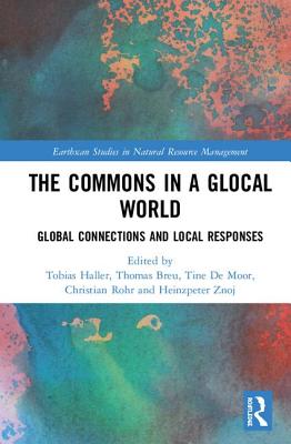 The Commons in a Glocal World: Global Connections and Local Responses - Haller, Tobias (Editor), and Breu, Thomas (Editor), and De Moor, Tine (Editor)