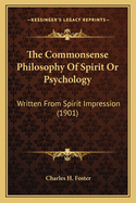 The Commonsense Philosophy of Spirit or Psychology: Written from Spirit Impression (1901)