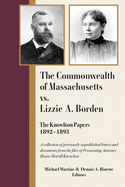 The Commonwealth of Massachusetts Vs. Lizzie A. Borden: The Knowlton Papers, 1892-1893: A Collection of Previously Unpublished Letters and Documents from the Files of Prosecuting Attorney Hosea Morrill Knowlton