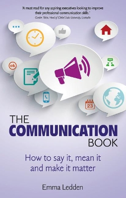The Communication Book: How to say it, mean it, and make it matter - Ledden, Emma