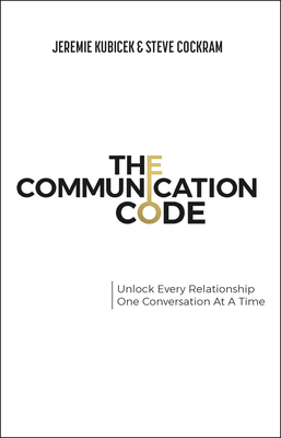 The Communication Code: Unlock Every Relationship, One Conversation at a Time - Kubicek, Jeremie, and Cockram, Steve