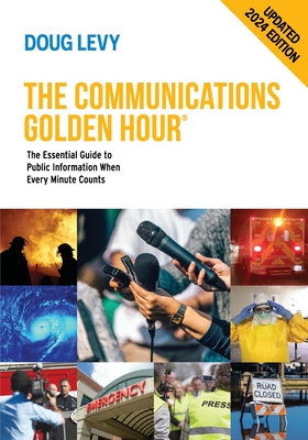 The Communications Golden Hour: The Essential Guide to Public Information When Every Minute Counts - Levy, Doug